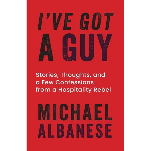 I've Got a Guy: Stories, Thoughts, and a Few Confessions from a Hospitality Rebel