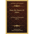 Kant's Theory Of Ethics: Or Practical Philosophy (1873)