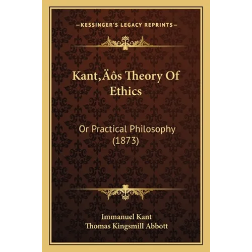 Kant's Theory Of Ethics: Or Practical Philosophy (1873)