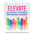 Elevate School-Based Professional Learning: (Implement School-Based Pd Based on Authors' Research and Real Experiences with Strategies That Work)