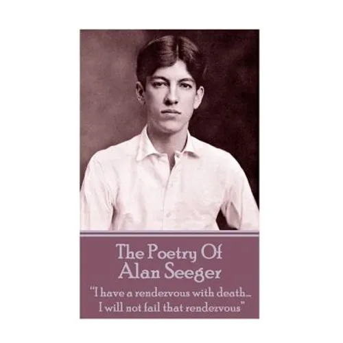 The Poetry Of Alan Seeger: "I have a rendezvous with death... I will not fail that rendezvous"