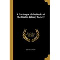 A Catalogue of the Books of the Boston Library Society