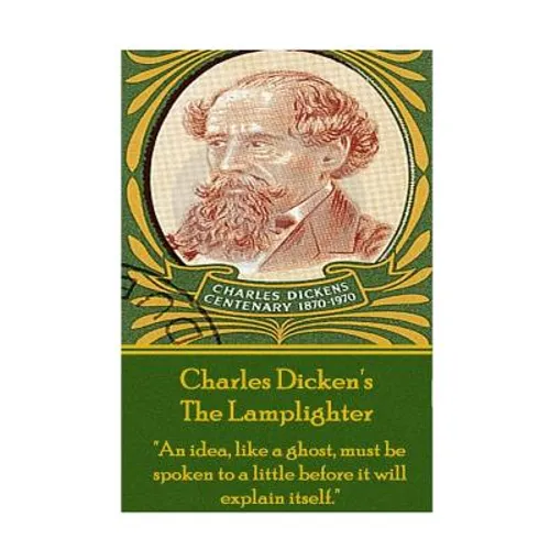 Charles Dickens - The Lamplighter: "An idea, like a ghost, must be spoken to a little before it will explain itself."