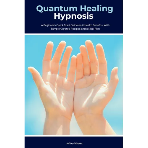 Quantum Healing Hypnosis: A Beginner's 2-Week Quick Start Guide and Overview on How to Heal Your Mind, Body, and Spirit: A Beginner's Overview, Review