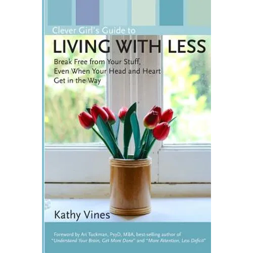 Clever Girl's Guide to Living with Less: Break Free from Your Stuff, Even When Your Head and Heart Get in the Way