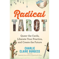 Radical Tarot: Queer the Cards, Liberate Your Practice, and Create the Future