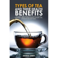 Types of Tea and Their Health Benefits Including Green, White, Black, Matcha, Oolong, Chamomile, Hibiscus, Ginger, Roiboos, Turmeric, Mint, Dandelion