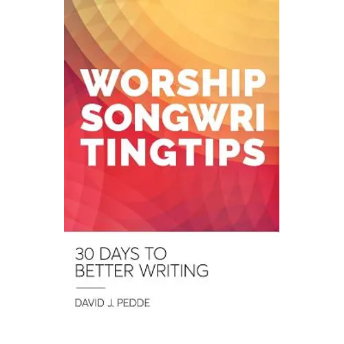 Worship Songwriting Tips: 30 Days to Better Writing