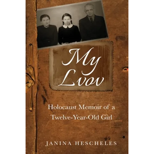 My Lvov: Holocaust Memoir of a Twelve-Year-Old Girl