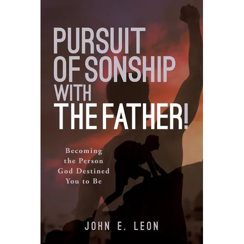 Pursuit of Sonship with the Father!: Becoming the Person God Destined You to Be