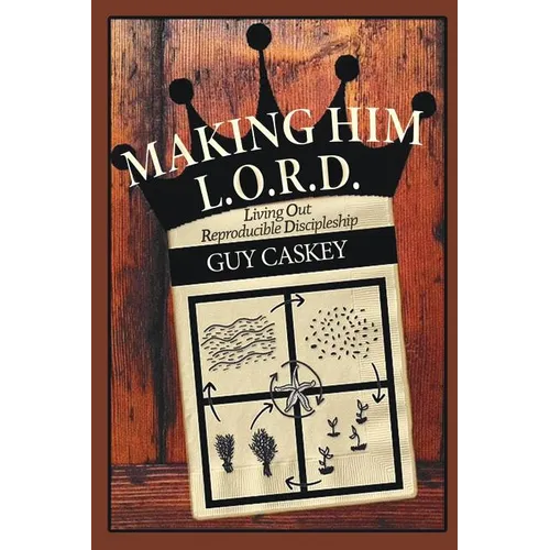 Making Him L.O.R.D.: Living Out Reproducible Discipleship