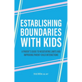 Establishing Boundaries with Kids: A Parent's Guide to Negotiating Limits and Improving Parent-Child Interactions