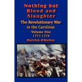 Nothing but Blood and Slaughter: Military Operations and Order of Battle of the Revolutionary War in the Carolinas - Volume One 1771-1779