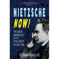 Nietzsche Now!: The Great Immoralist on the Vital Issues of Our Time