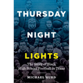 Thursday Night Lights: The Story of Black High School Football in Texas