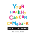 Your Healthy Cancer Comeback: Sick to Strong