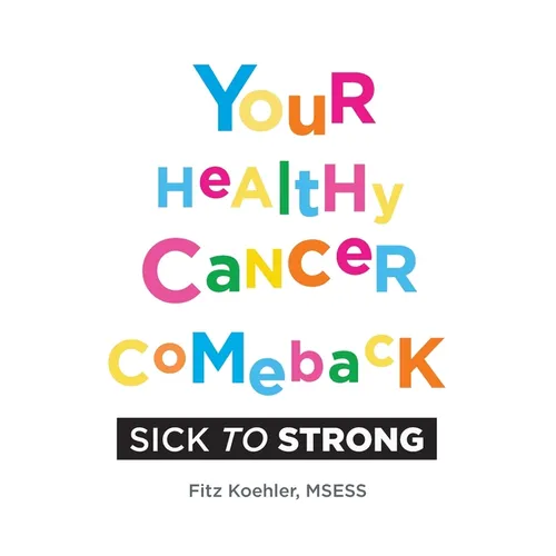 Your Healthy Cancer Comeback: Sick to Strong