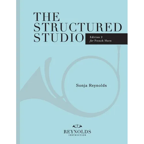 The Structured Studio: French Horn: A structured guide to teaching private lessons