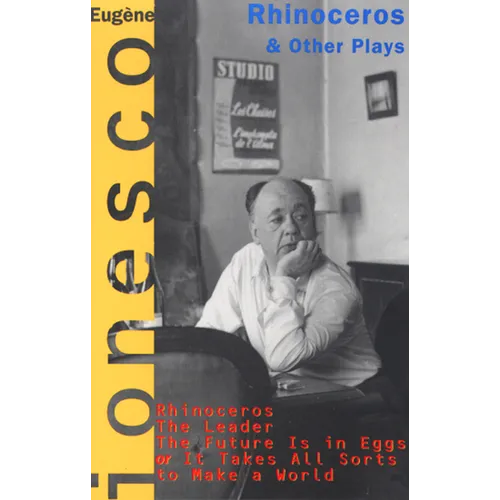 Rhinoceros and Other Plays: Includes: The Leader; The Future Is in Eggs; It Takes All Kinds to Make a World