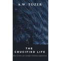 The Crucified Life: How to Live Out a Deeper Christian Experience