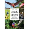 Louisiana Birding: Stories on Strategy, Stewardship & Serendipity