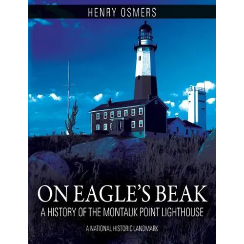On Eagle's Beak: A History of the Montauk Point Lighthouse, A National Historic Landmark