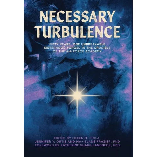 Necessary Turbulence: Fifty Years, One Unbreakable Sisterhood Forged in the Crucible of the Air Force Academy
