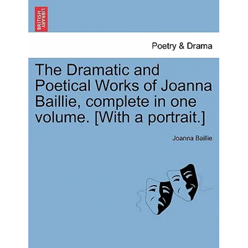 The Dramatic and Poetical Works of Joanna Baillie, complete in one volume. [With a portrait.]