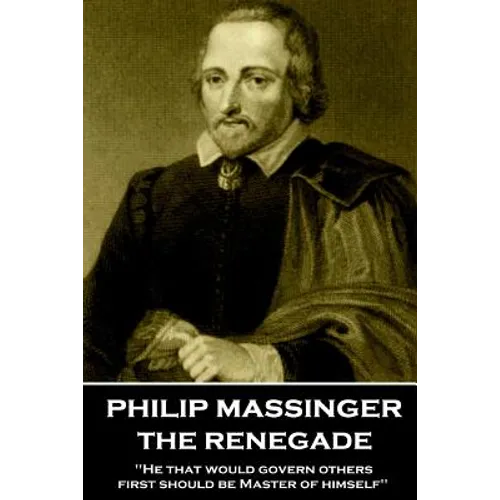 Philip Massinger - The Renegade: "He that would govern others, first should be Master of himself"