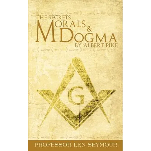 The Secrets of Morals and Dogma by Albert Pike
