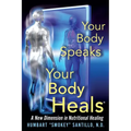 Your Body Speaks--Your Body Heals: A New Dimension in Nutritional Healing
