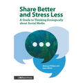 Share Better and Stress Less: A Guide to Thinking Ecologically about Social Media