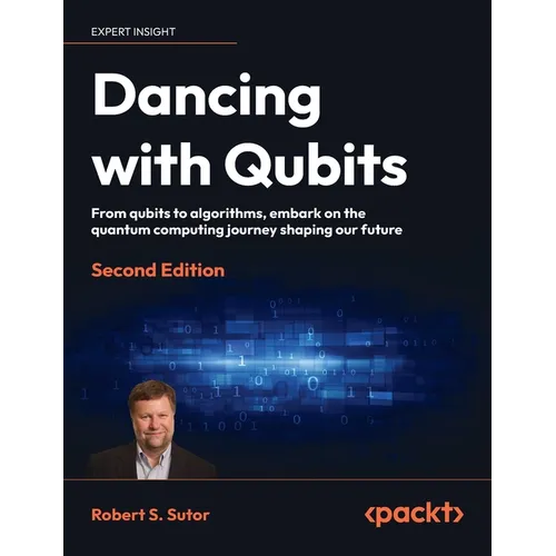 Dancing with Qubits - Second Edition: From qubits to algorithms, embark on the quantum computing journey shaping our future
