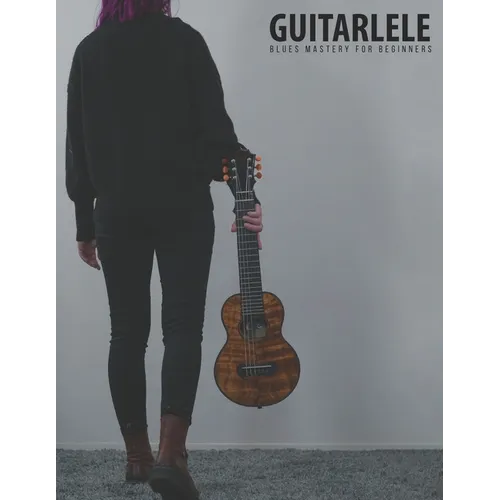 Guitarlele Blues Mastery For Beginners: Uke Like The Pros