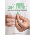 The Right Supplements: A Doctor's Method for Knowing What Your Body Actually Needs