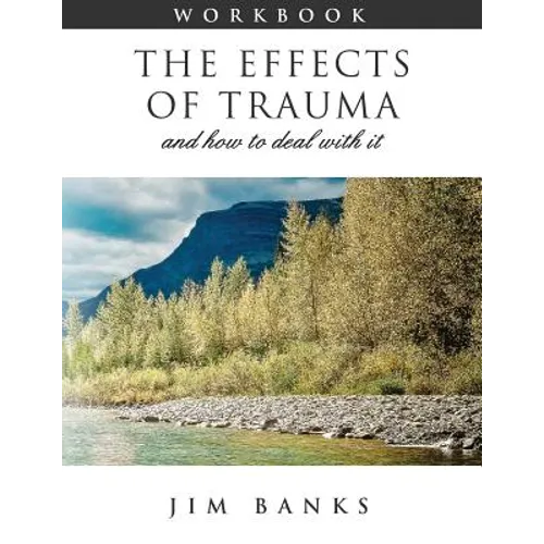 The Effects of Trauma and How to Deal With It: 3rd Edition Workbook