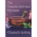 The Trauma Informed Herbalist: A discussion around effectively supporting clients who are struggling with trauma