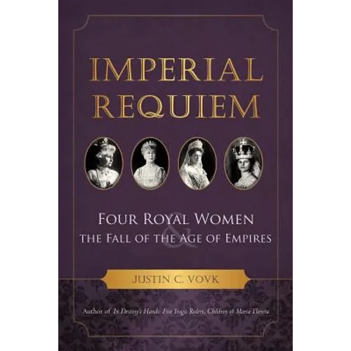 Imperial Requiem: Four Royal Women and the Fall of the Age of Empires
