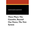 Three Plays: The Gauntlet, Beyond Our Power, The New System
