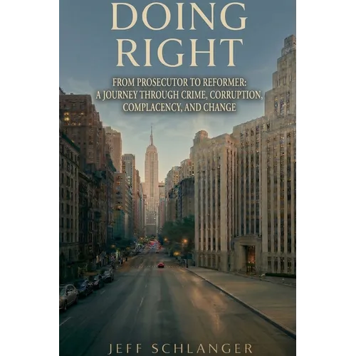 Doing Right: From Prosecutor to Reformer: A Journey Through Crime, Corruption, Complacency, and Change