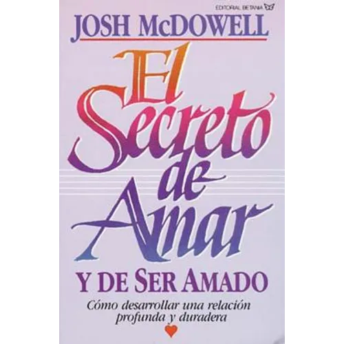 El Secreto de Amar Y de Ser Amado: Cómo Desarrollar Una Relación Profunda Y Duradera