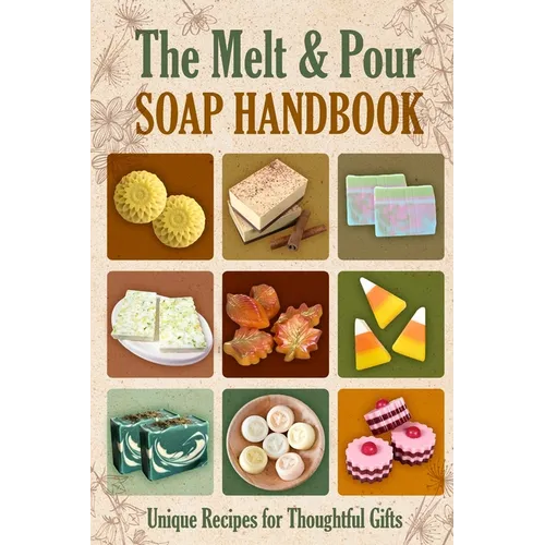 The Melt and Pour Soap Handbook: Unique Recipes for Thoughtful Gifts