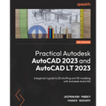 Practical Autodesk AutoCAD 2023 and AutoCAD LT 2023 - Second Edition: A beginner's guide to 2D drafting and 3D modeling with Autodesk AutoCAD