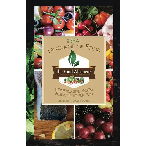 The Real Language of Food: Constructive Recipes for a Healthier You