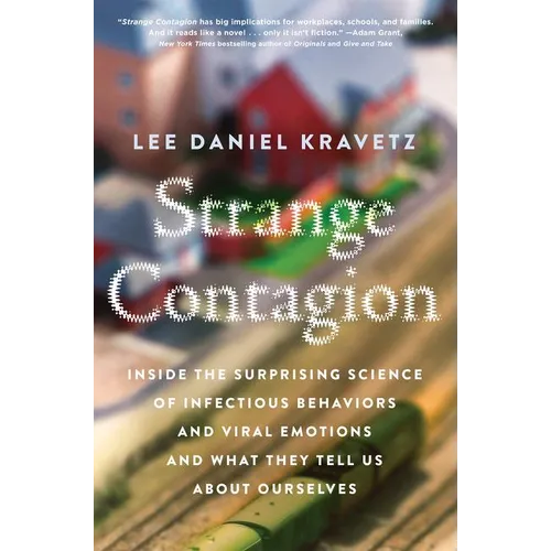 Strange Contagion: Inside the Surprising Science of Infectious Behaviors and Viral Emotions and What They Tell Us about Ourselves