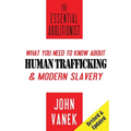 The Essential Abolitionist: What You Need to Know About Human Trafficking & Modern Slavery