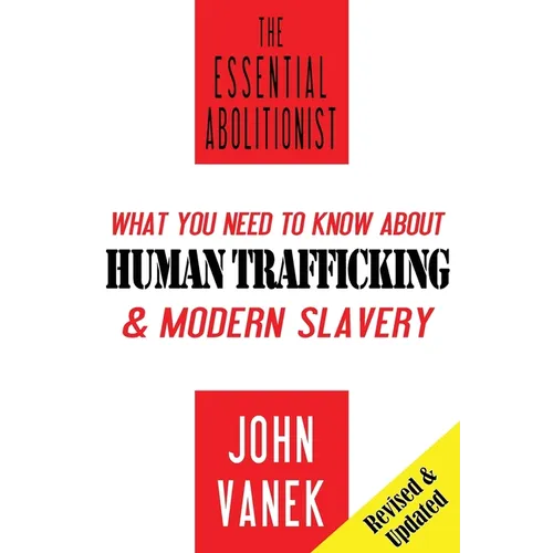 The Essential Abolitionist: What You Need to Know About Human Trafficking & Modern Slavery