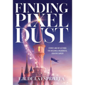 Finding Pixel Dust: Stories and Reflections for Building a Meaningful Creative Career