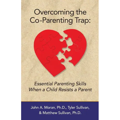 Overcoming the Co-Parenting Trap: Essential Parenting Skills When a Child Resists a Parent