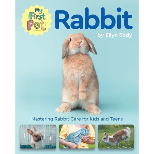My First Pet Rabbit: Mastering Rabbit Care for Kids and Teens